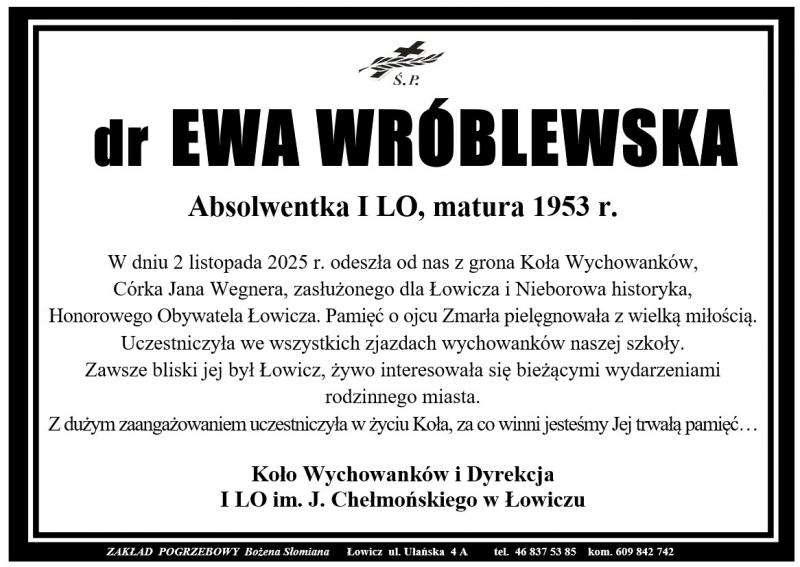 dr EWA WRÓBLEWSKA asolwentka I LO, matura 1953 r. W dniu 2 listopada 2025 r. odeszła od nas z grona Koła Wychowanków, Córka Jana Wegnera, zasłużonego dla Łowicza i Nieborowa historyka, Honorowego Obywatela Łowicza. Pamięć o ojcu Zmarła pielęgnowała z